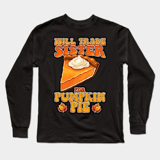 Will Trade Sister For Pumpkin Pie Funny Thanksgiving Long Sleeve T-Shirt